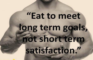 ... : “Eat to meet long term goals, not short term satisfaction