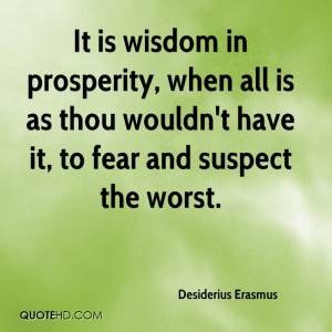 It is wisdom in prosperity, when all is as thou wouldn't have it, to ...