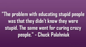 educating stupid people was that they didn’t know they were stupid ...