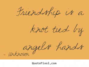 ... quotes about friendship - Friendship is a knot tied by angels' hands