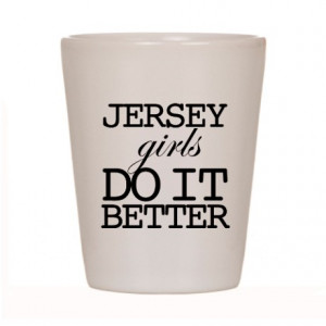 Jersey Girls Do It Better Shot Glass