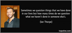 Sometimes we question things that we have done in our lives but how ...