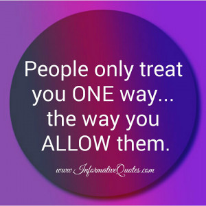 People only treat you one way informative quotes