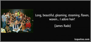 Long, beautiful, gleaming, steaming, flaxen, waxen... I adore hair ...