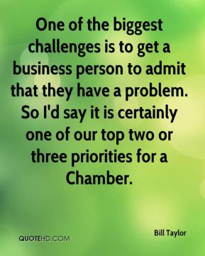 One of the biggest challenges is to get a business person to admit ...