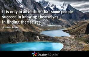 It is only in adventure that some people succeed in knowing themselves ...