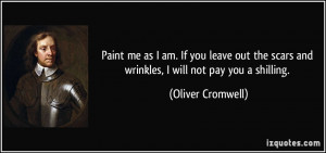Paint me as I am. If you leave out the scars and wrinkles, I will not ...