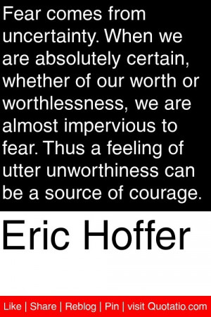 ... feeling of utter unworthiness can be a source of courage. #quotations