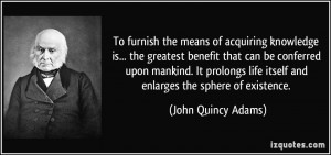 ... prolongs life itself and enlarges the sphere of existence. - John