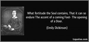 What fortitude the Soul contains, That it can so endure The accent of ...