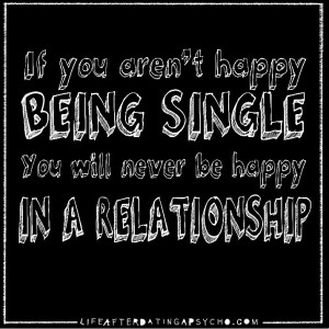 If you aren't happy being single, you will never be happy in a ...