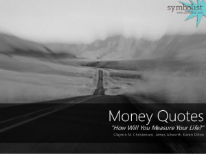 Money Quotes: How Will You Measure Your Life (assembled by Symbolist)