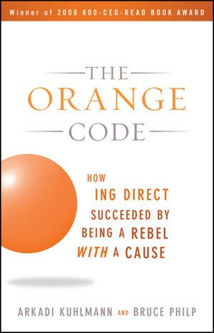 The Orange Code: How ING Direct Succeeded by Being a Rebel with a ...