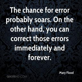 Mary Flood - The chance for error probably soars. On the other hand ...