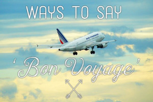 ... someone headed for foreign shores? Here are ways to say 'bon voyage