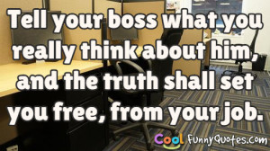 Tell your boss what you really think about him, and the truth shall ...