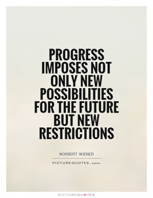 Progress imposes not only new possibilities for the future but new ...