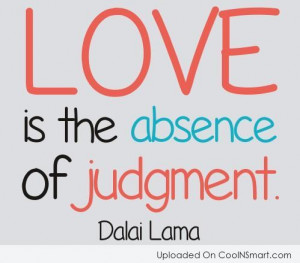 Judgement Quote: Love is the absence of judgment. –...
