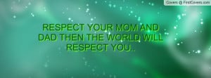 respect your mom and dad then the world will respect you.. , Pictures