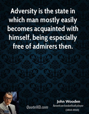 Adversity is the state in which man mostly easily becomes acquainted ...