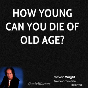 steven wright steven wright how young can you die of old jpg