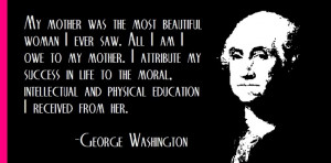 George Washington on the Mother of the Father of our Country...Happy ...