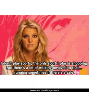 JESSICA SIMPSON Sadly this quote made her millions of dollars