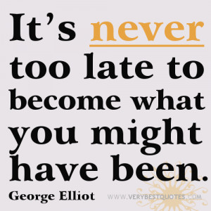 Motivational quotes - It’s never too late to become what you might ...