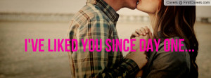 ve liked you since day one Profile Facebook Covers