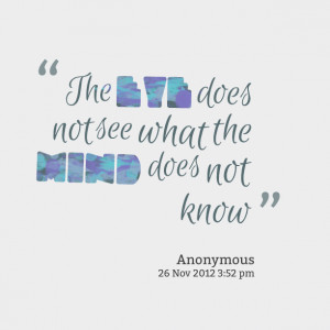 Quotes Picture: the eye does not see what the mind does not know
