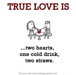 True Love is, two hearts, one cold drink, two straws.