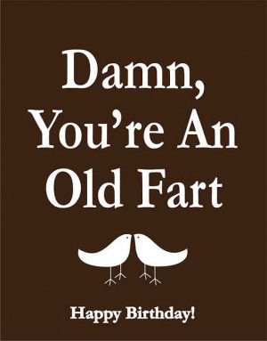 Damn You Old Fart Happy...