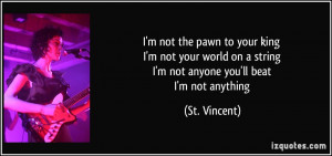 ... on a string I'm not anyone you'll beat I'm not anything - St. Vincent