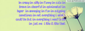 im cute im brave im cheerful im opinionated ,im hyper im annoying ...