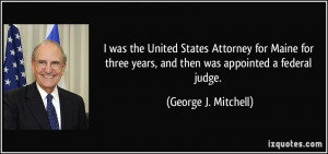 ... years, and then was appointed a federal judge. - George J. Mitchell