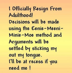 Officially Resign From Adulthood Decisions will be made using Eenie ...