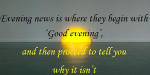Evening News Is Where They Begin With Good Evening And Then Proceed To ...