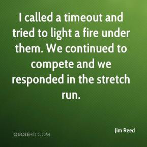 Jim Reed - I called a timeout and tried to light a fire under them. We ...