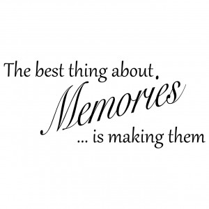 The Best Thing About Memories Is Making Them.
