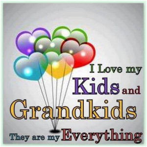 love my kids and grandkids. They are my everything. unknown