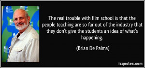 The real trouble with film school is that the people teaching are so ...