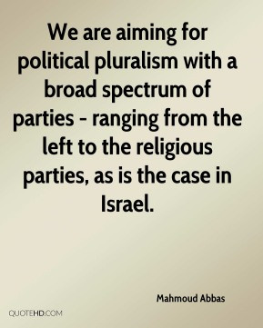 Mahmoud Abbas - We are aiming for political pluralism with a broad ...