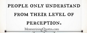 People only understand from their level of perception