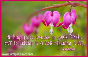 ... is quick work, but friendship is a slow ripening fruit. Quote Picture
