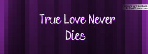True Love Never Dies Profile Facebook Covers