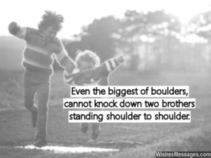 ... knock down two brothers standing shoulder to shoulder. I love you