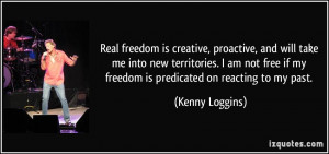 Real freedom is creative, proactive, and will take me into new ...