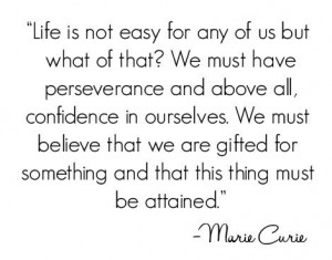Marie Curie Quote; Perseverance; Confidence