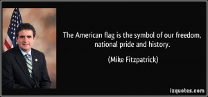... symbol of our freedom, national pride and history. - Mike Fitzpatrick