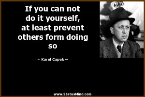 ... prevent others form doing so - Karel Capek Quotes - StatusMind.com